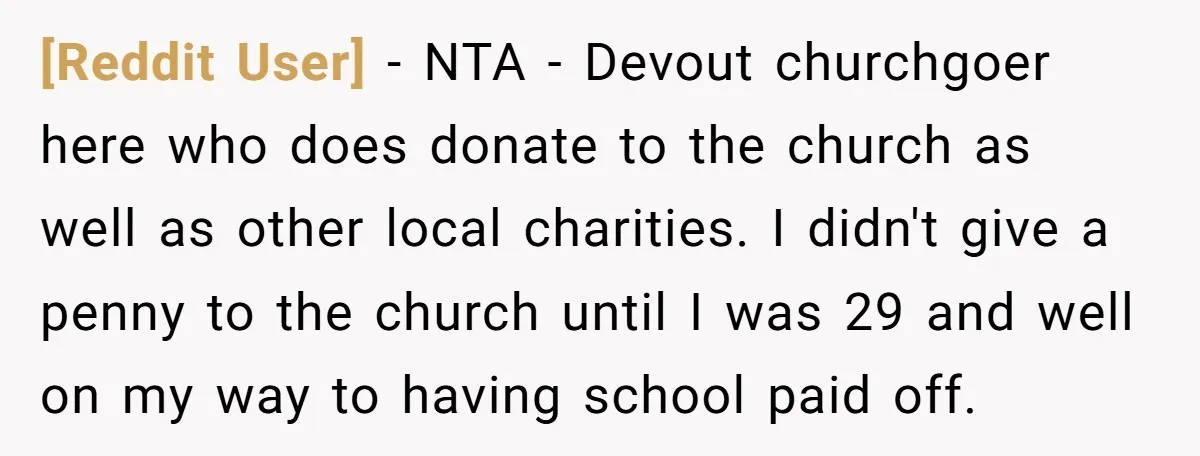 [Reddit User] − NTA - Devout churchgoer here who does donate to the church as well as other local charities. I didn't give a penny to the church until I...