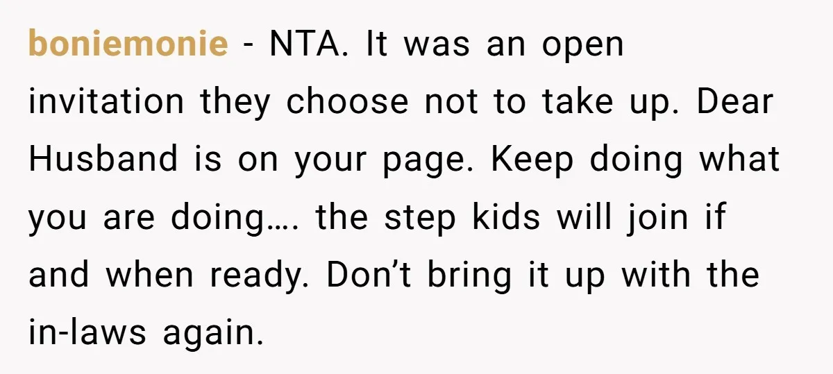 boniemonie − NTA. It was an open invitation they choose not to take up. Dear Husband is on your page. Keep doing what you are doing…. the step kids will...