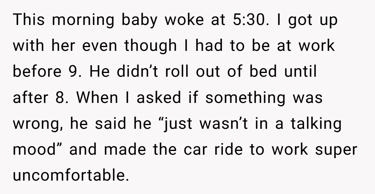 This morning baby woke at 5:30. I got up with her even though I had to be at work before 9. He didn’t roll out of bed until after 8....