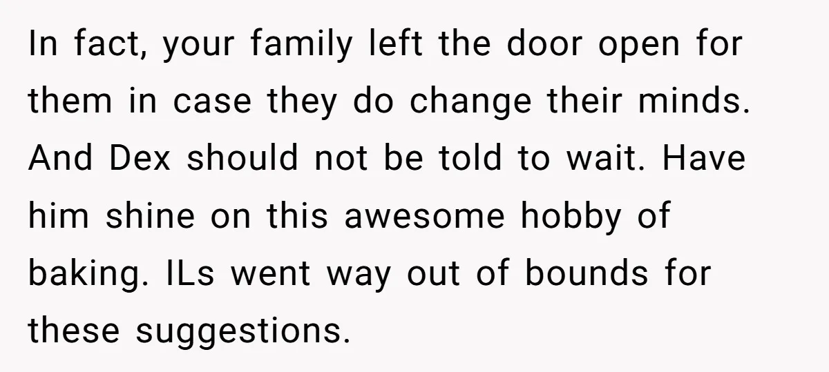In fact, your family left the door open for them in case they do change their minds. And Dex should not be told to wait. Have him shine on this...