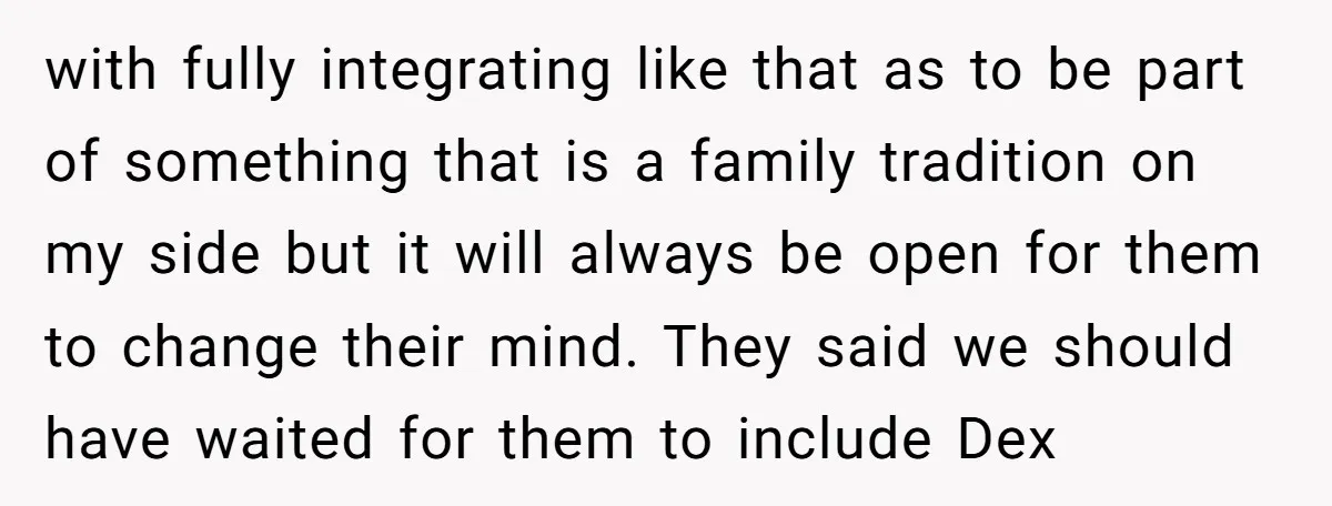 with fully integrating like that as to be part of something that is a family tradition on my side but it will always be open for them to change their...