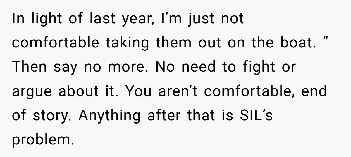 In light of last year, I’m just not comfortable taking them out on the boat. ” Then say no more. No need to fight or argue about it. You aren’t...