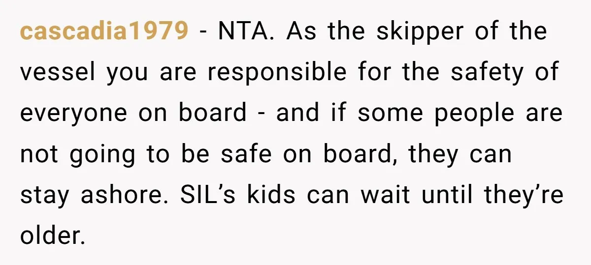 cascadia1979 − NTA. As the skipper of the vessel you are responsible for the safety of everyone on board - and if some people are not going to be safe...