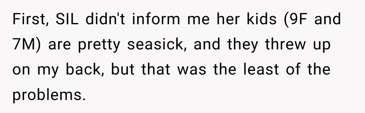 First, SIL didn't inform me her kids (9F and 7M) are pretty seasick, and they threw up on my back, but that was the least of the problems.