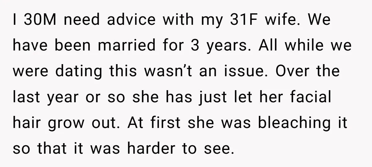 I 30M need advice with my 31F wife. We have been married for 3 years. All while we were dating this wasn’t an issue. Over the last year or so...