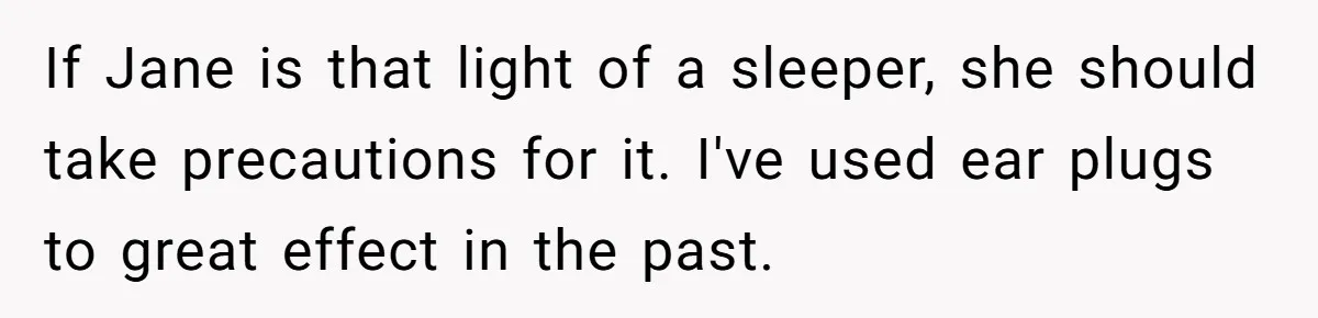 If Jane is that light of a sleeper, she should take precautions for it. I've used ear plugs to great effect in the past.
