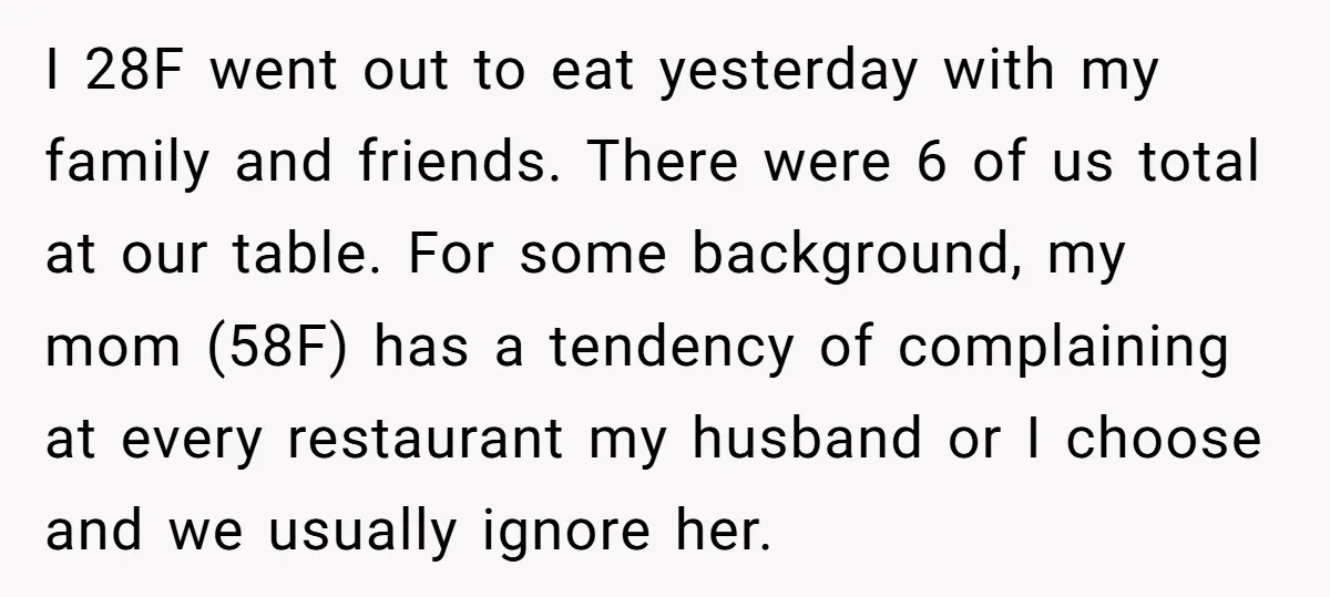 I 28F went out to eat yesterday with my family and friends. There were 6 of us total at our table. For some background, my mom (58F) has a tendency...