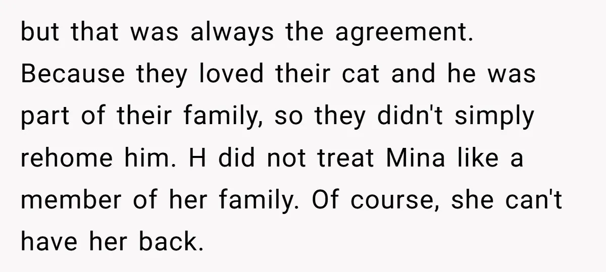 but that was always the agreement. Because they loved their cat and he was part of their family, so they didn't simply rehome him. H did not treat Mina like...