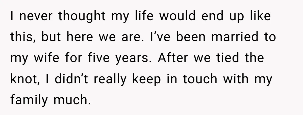 I never thought my life would end up like this, but here we are. I’ve been married to my wife for five years. After we tied the knot, I didn’t...