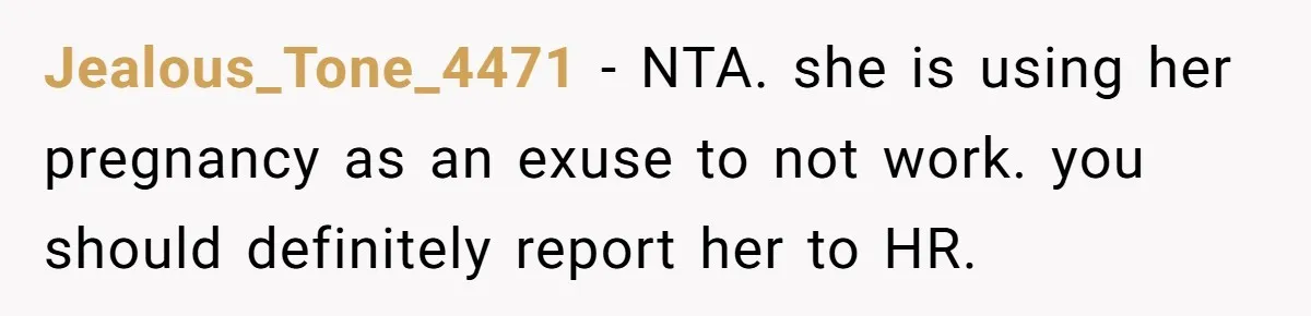 Jealous_Tone_4471 − NTA. she is using her pregnancy as an exuse to not work. you should definitely report her to HR.