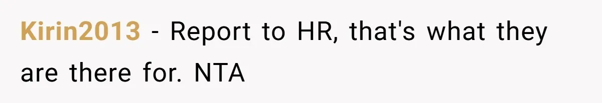 Kirin2013 − Report to HR, that's what they are there for. NTA