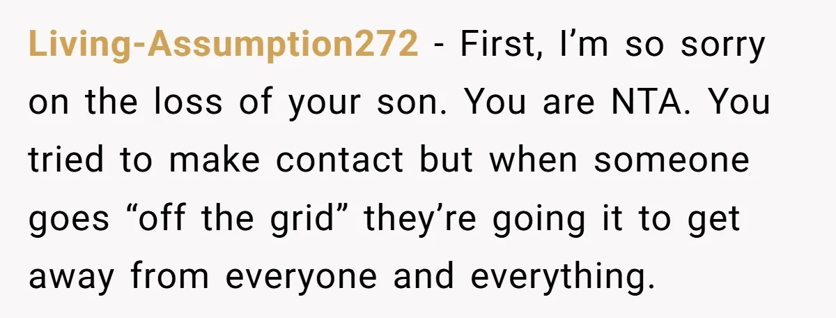 Living-Assumption272 − First, I’m so sorry on the loss of your son. You are NTA. You tried to make contact but when someone goes “off the grid” they’re going it...
