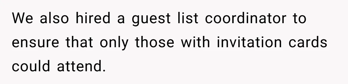 We also hired a guest list coordinator to ensure that only those with invitation cards could attend.