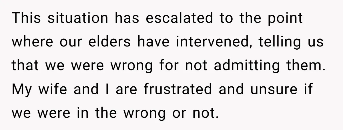This situation has escalated to the point where our elders have intervened, telling us that we were wrong for not admitting them. My wife and I are frustrated and unsure...