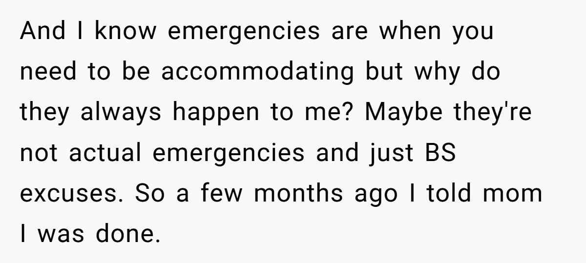 And I know emergencies are when you need to be accommodating but why do they always happen to me? Maybe they're not actual emergencies and just BS excuses. So a...