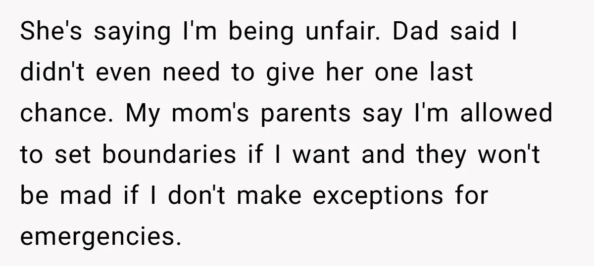 She's saying I'm being unfair. Dad said I didn't even need to give her one last chance. My mom's parents say I'm allowed to set boundaries if I want and...
