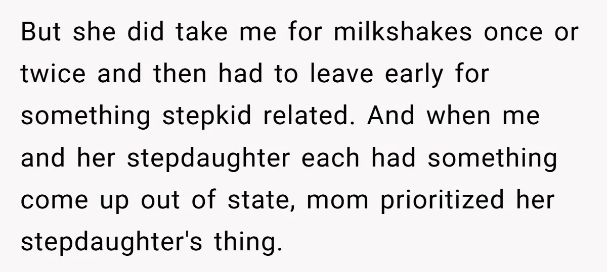 But she did take me for milkshakes once or twice and then had to leave early for something stepkid related. And when me and her stepdaughter each had something come...