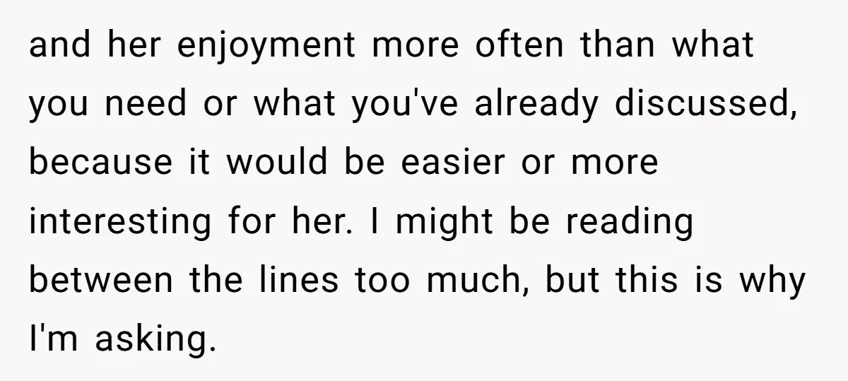 and her enjoyment more often than what you need or what you've already discussed, because it would be easier or more interesting for her. I might be reading between the...