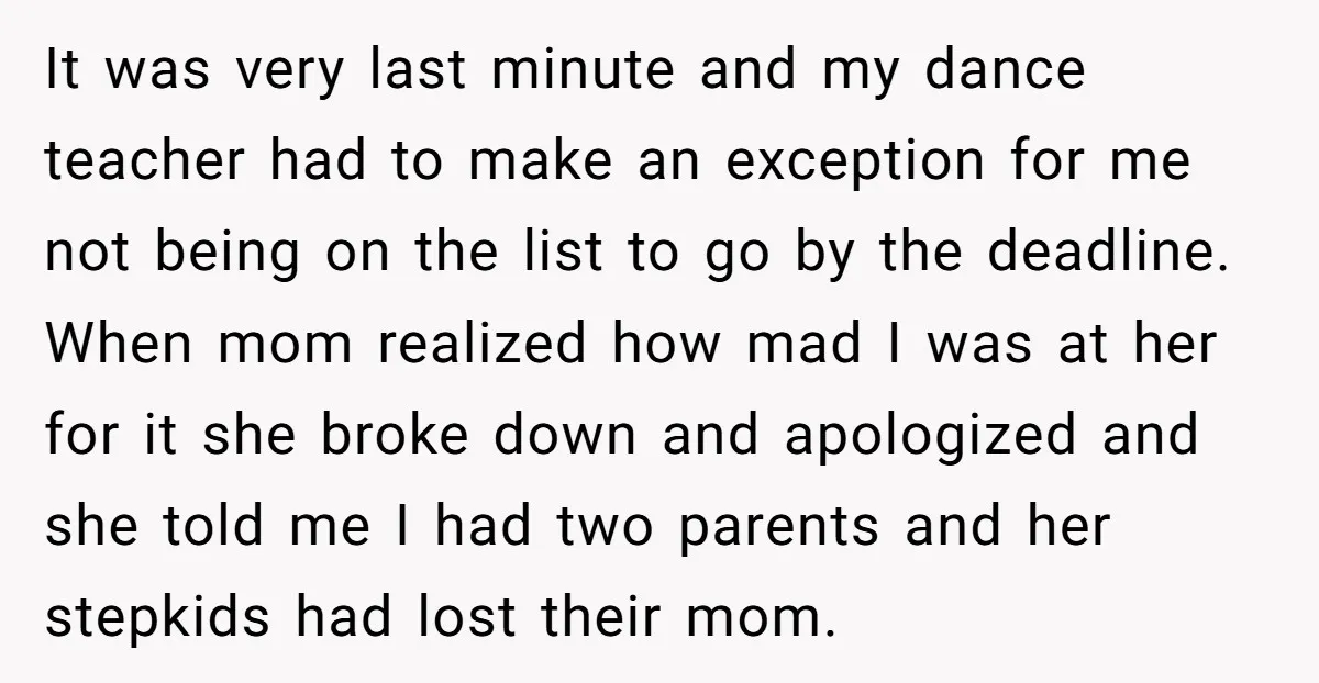 It was very last minute and my dance teacher had to make an exception for me not being on the list to go by the deadline. When mom realized how...