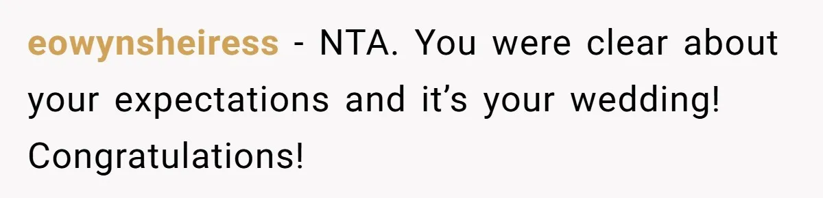eowynsheiress − NTA. You were clear about your expectations and it’s your wedding! Congratulations!
