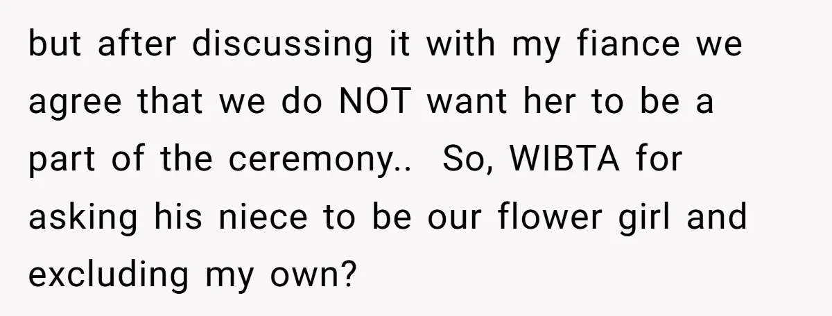 but after discussing it with my fiance we agree that we do NOT want her to be a part of the ceremony.. So, WIBTA for asking his niece to be...