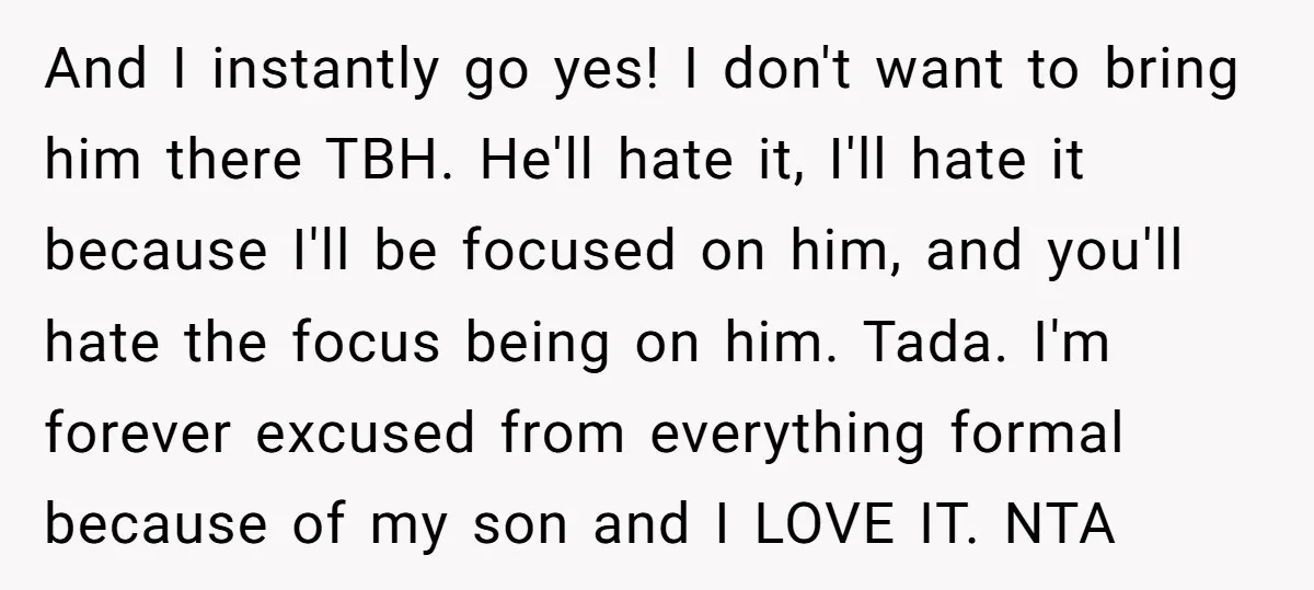 And I instantly go yes! I don't want to bring him there TBH. He'll hate it, I'll hate it because I'll be focused on him, and you'll hate the focus...