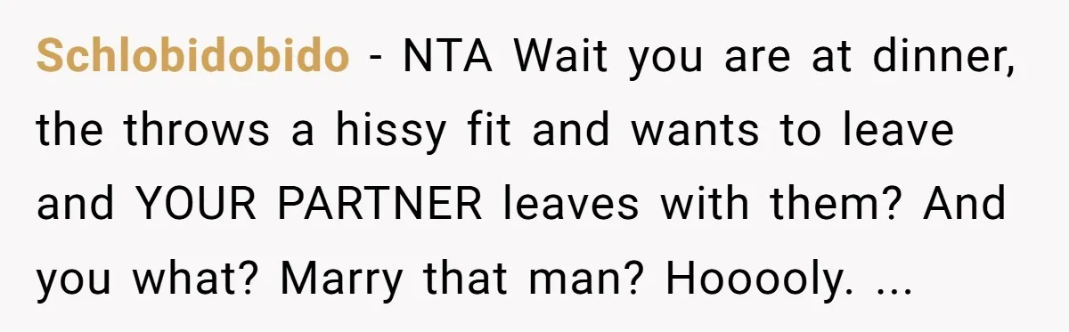 Schlobidobido − NTA Wait you are at dinner, the throws a hissy fit and wants to leave and YOUR PARTNER leaves with them? And you what? Marry that man? Hooooly....