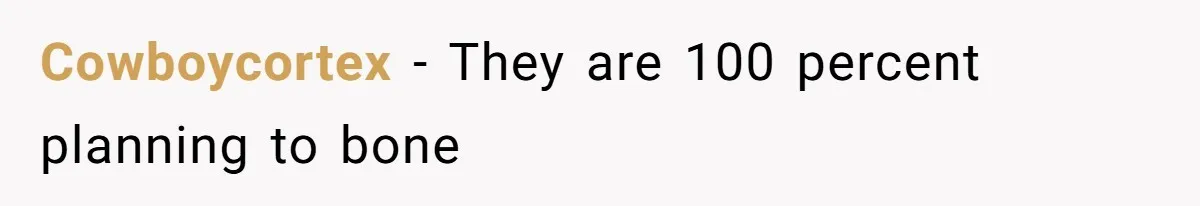 Cowboycortex − They are 100 percent planning to bone