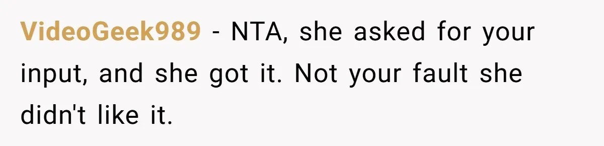 VideoGeek989 − NTA, she asked for your input, and she got it. Not your fault she didn't like it.