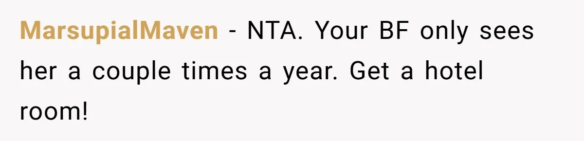 MarsupialMaven − NTA. Your BF only sees her a couple times a year. Get a hotel room!