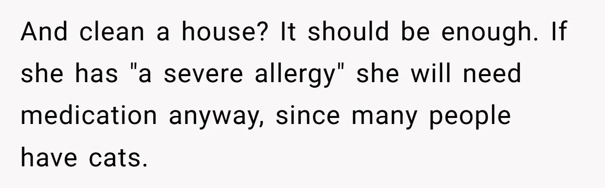 And clean a house? It should be enough. If she has "a severe allergy" she will need medication anyway, since many people have cats.
