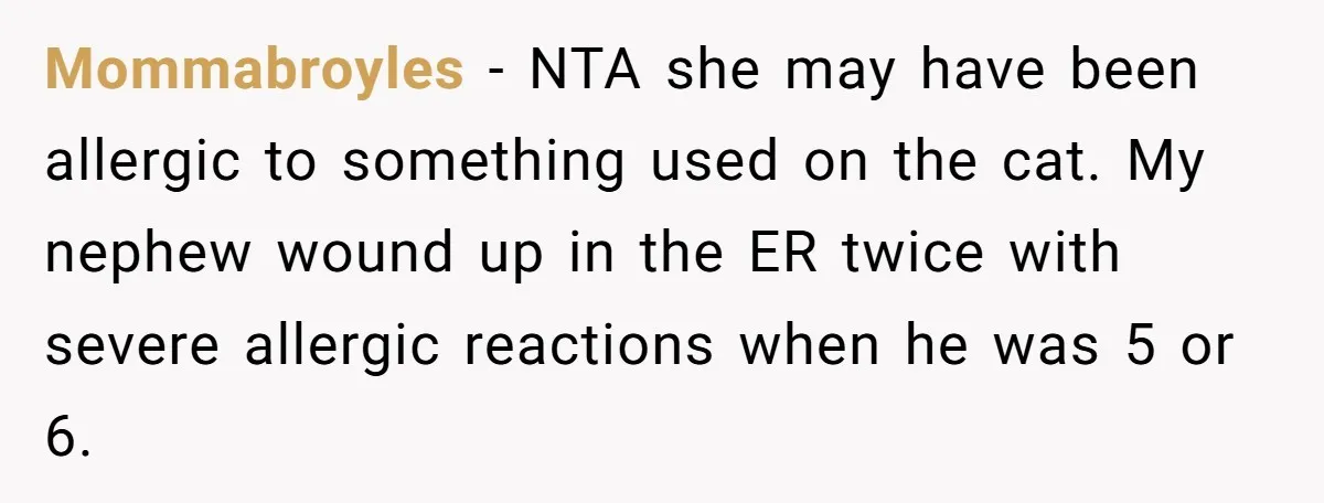 Mommabroyles − NTA she may have been allergic to something used on the cat. My nephew wound up in the ER twice with severe allergic reactions when he was 5...