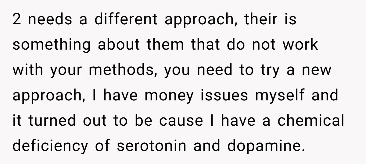 2 needs a different approach, their is something about them that do not work with your methods, you need to try a new approach, I have money issues myself and...