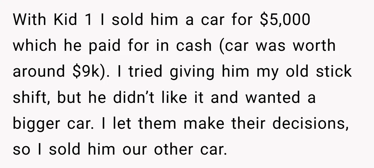 With Kid 1 I sold him a car for $5,000 which he paid for in cash (car was worth around $9k). I tried giving him my old stick shift, but...