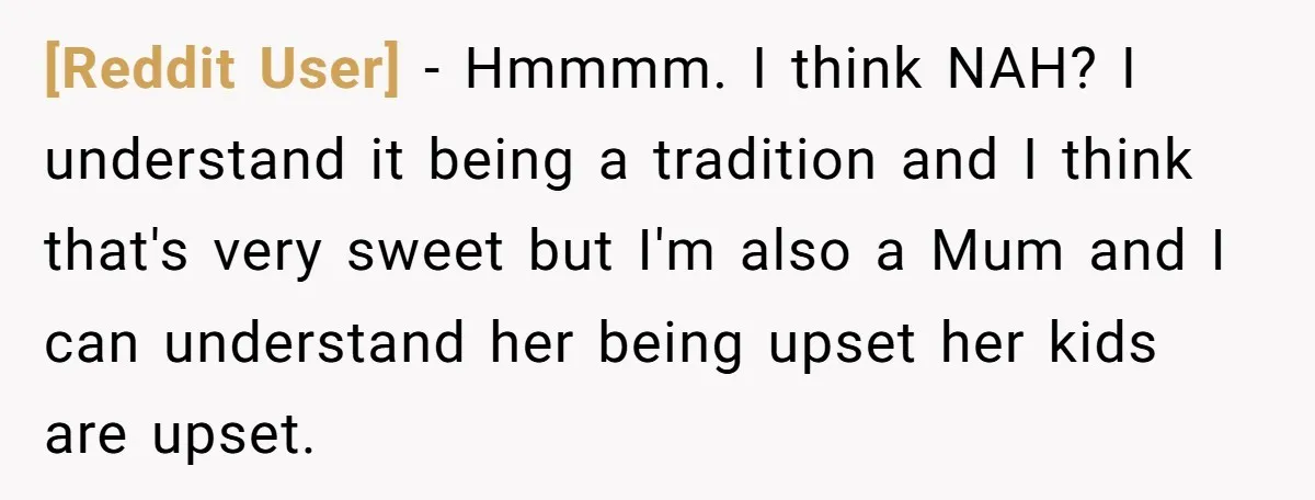 [Reddit User] − Hmmmm. I think NAH? I understand it being a tradition and I think that's very sweet but I'm also a Mum and I can understand her being...