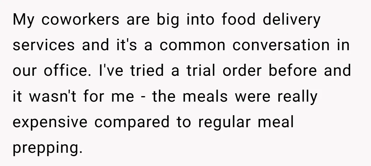 My coworkers are big into food delivery services and it's a common conversation in our office. I've tried a trial order before and it wasn't for me - the meals...