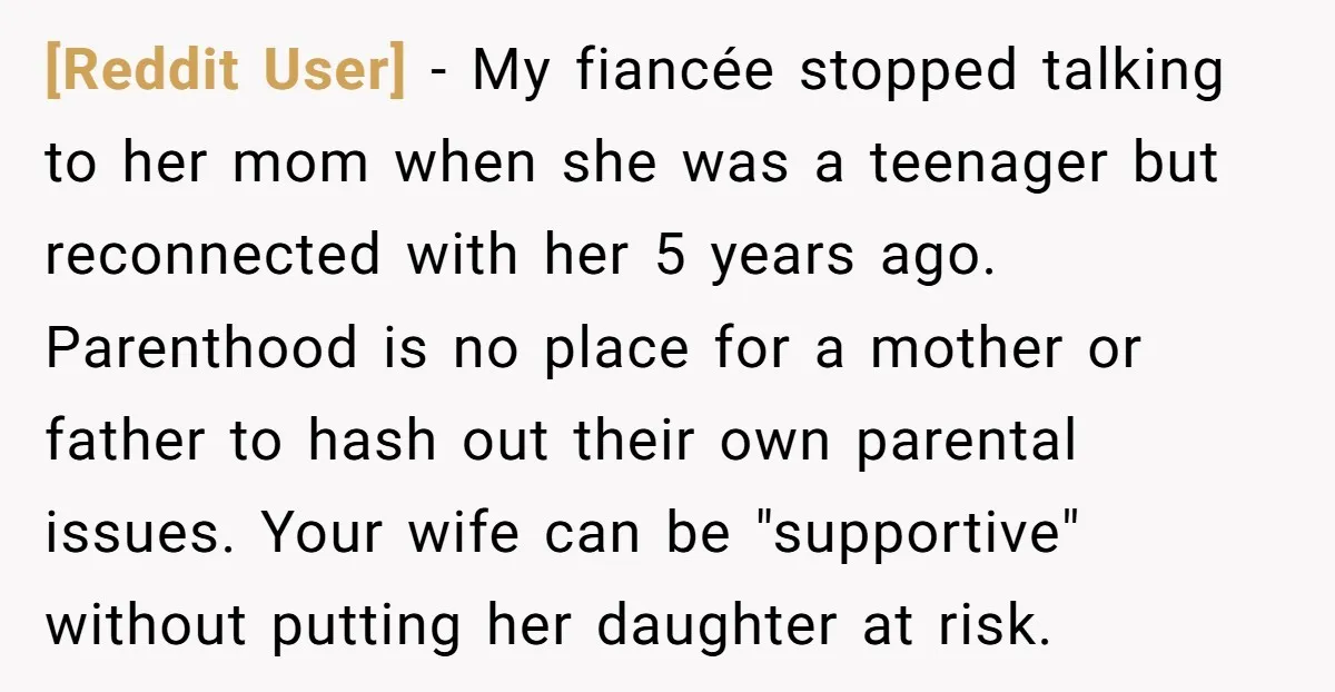 [Reddit User] - My fiancée stopped talking to her mom when she was a teenager but reconnected with her 5 years ago. Parenthood is no place for a mother or...