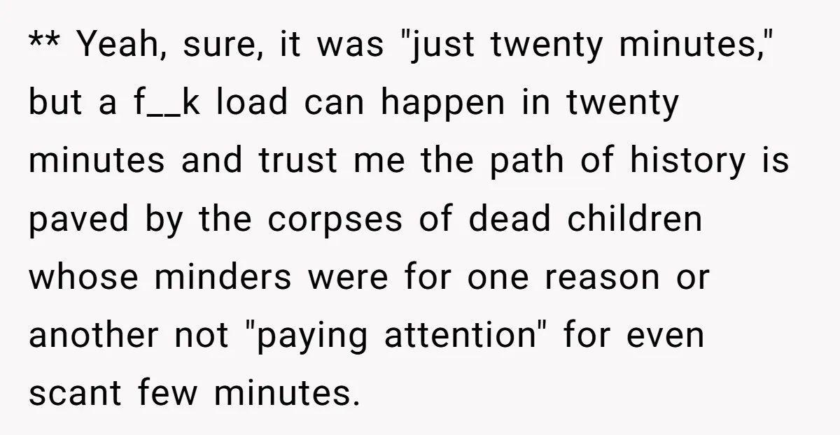 ** Yeah, sure, it was "just twenty minutes," but a f__k load can happen in twenty minutes and trust me the path of history is paved by the corpses of...