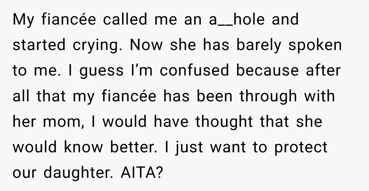 My fiancée called me an a__hole and started crying. Now she has barely spoken to me. I guess I’m confused because after all that my fiancée has been through with...