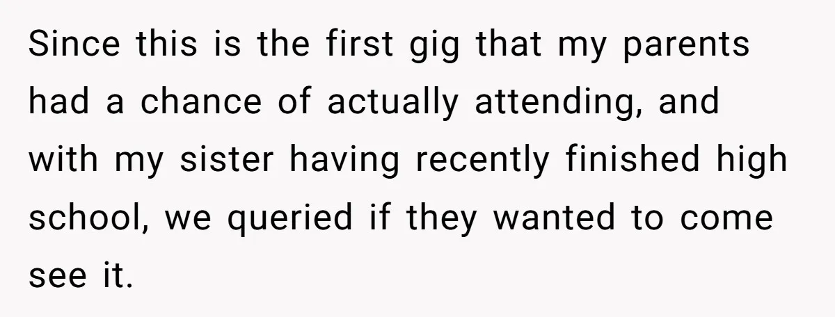 Since this is the first gig that my parents had a chance of actually attending, and with my sister having recently finished high school, we queried if they wanted to...