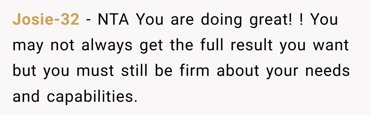 Josie-32 − NTA You are doing great! ! You may not always get the full result you want but you must still be firm about your needs and capabilities.