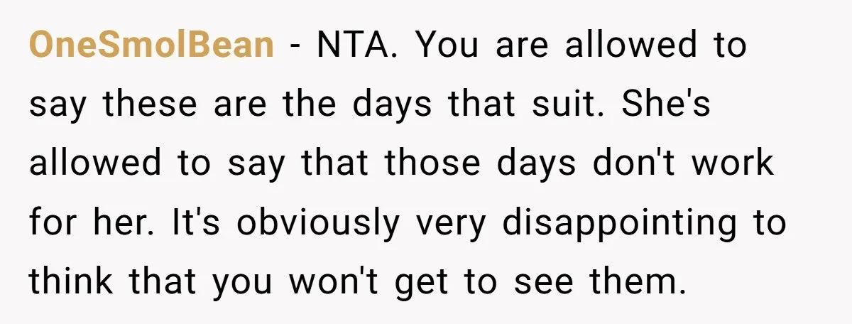 OneSmolBean − NTA. You are allowed to say these are the days that suit. She's allowed to say that those days don't work for her. It's obviously very disappointing to...