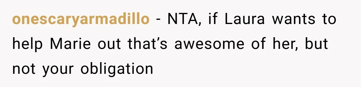 onescaryarmadillo − NTA, if Laura wants to help Marie out that’s awesome of her, but not your obligation