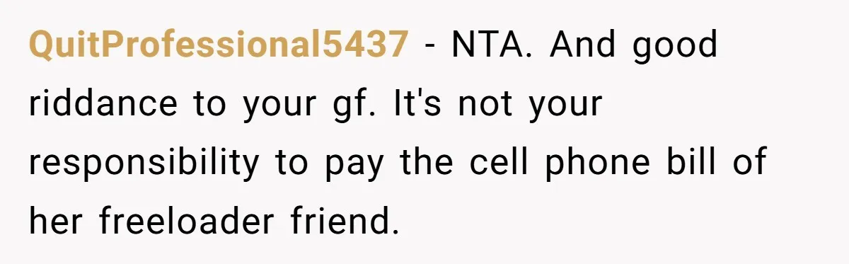 QuitProfessional5437 − NTA. And good riddance to your gf. It's not your responsibility to pay the cell phone bill of her freeloader friend.