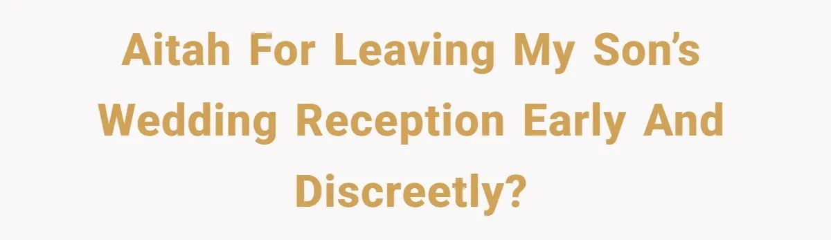 AITAH for leaving my son’s wedding reception early and discreetly?
