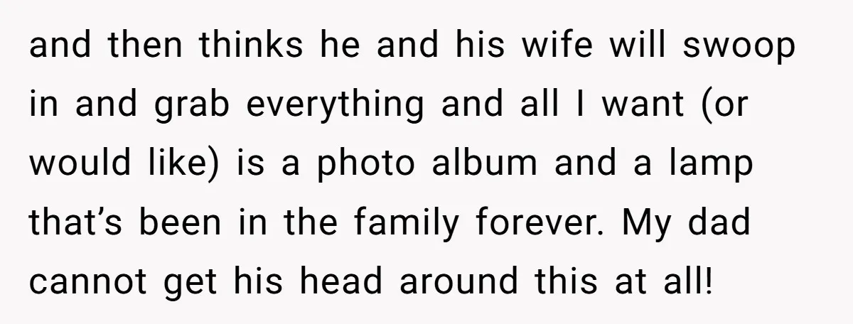 and then thinks he and his wife will swoop in and grab everything and all I want (or would like) is a photo album and a lamp that’s been in...