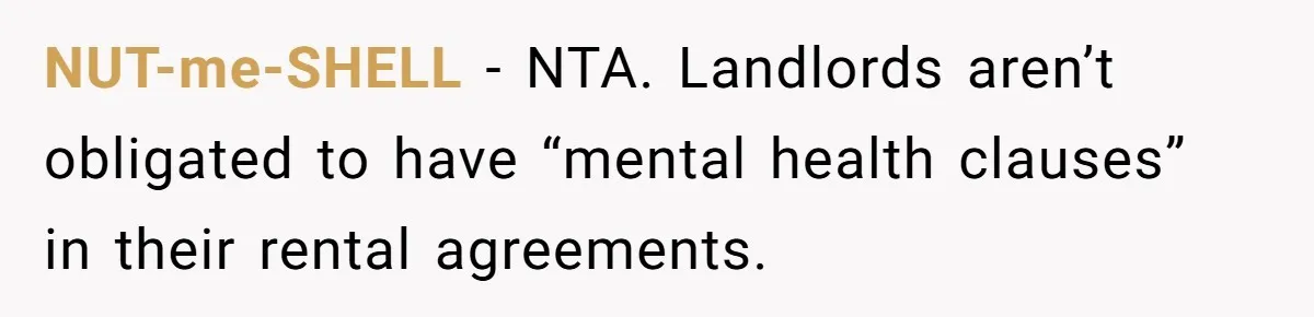 NUT-me-SHELL − NTA. Landlords aren’t obligated to have “mental health clauses” in their rental agreements.