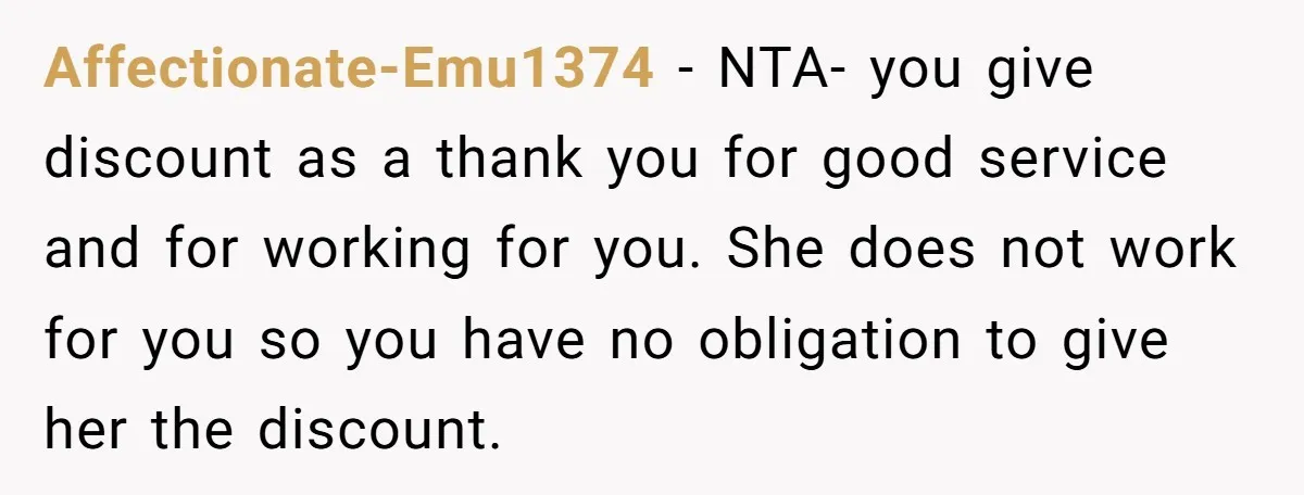 Affectionate-Emu1374 − NTA- you give discount as a thank you for good service and for working for you. She does not work for you so you have no obligation to...