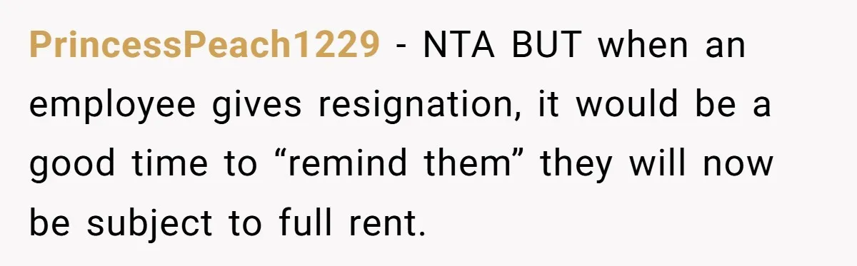 PrincessPeach1229 − NTA BUT when an employee gives resignation, it would be a good time to “remind them” they will now be subject to full rent.