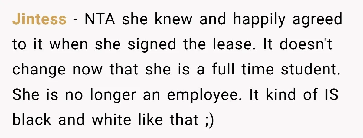 Jintess − NTA she knew and happily agreed to it when she signed the lease. It doesn't change now that she is a full time student. She is no longer...